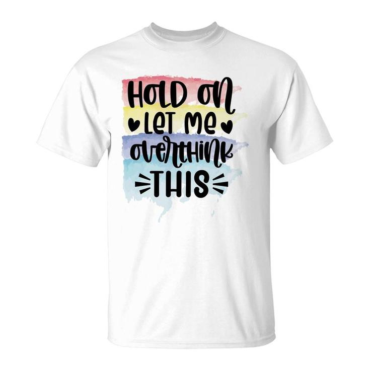 Hold On Let Me Overthink This Sarcastic Funny Quote T-Shirt