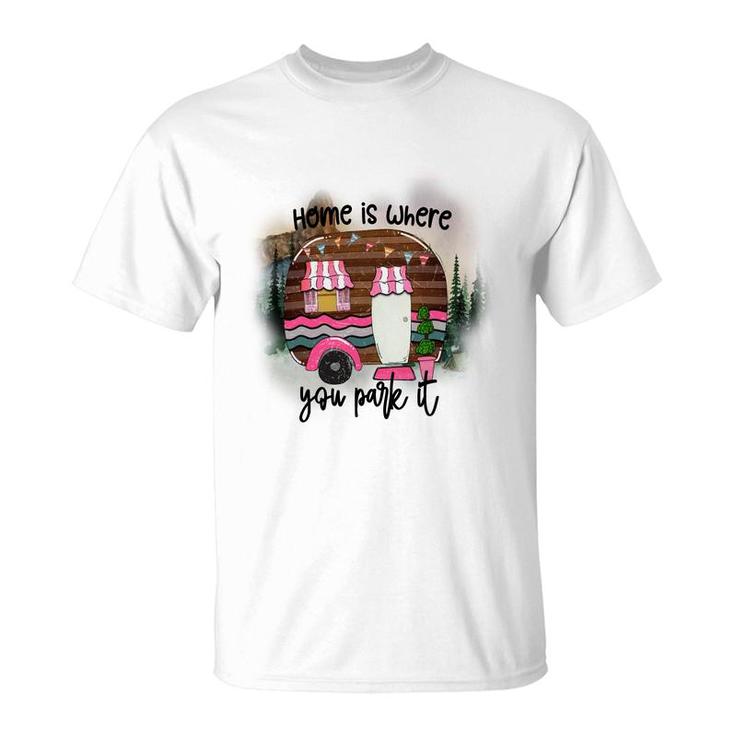 Home Is Where You Park It Camp Life Custom T-Shirt