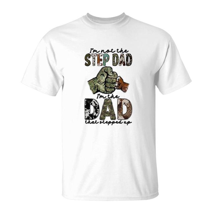 I Am Not The Step Dad I Am The Dad That Stepped Up Hero Father  T-Shirt