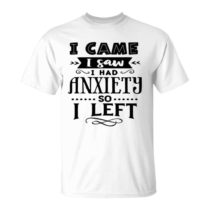 I Came I Saw I Had Anxiety So I Left Sarcastic Funny Quote Black Color T-Shirt
