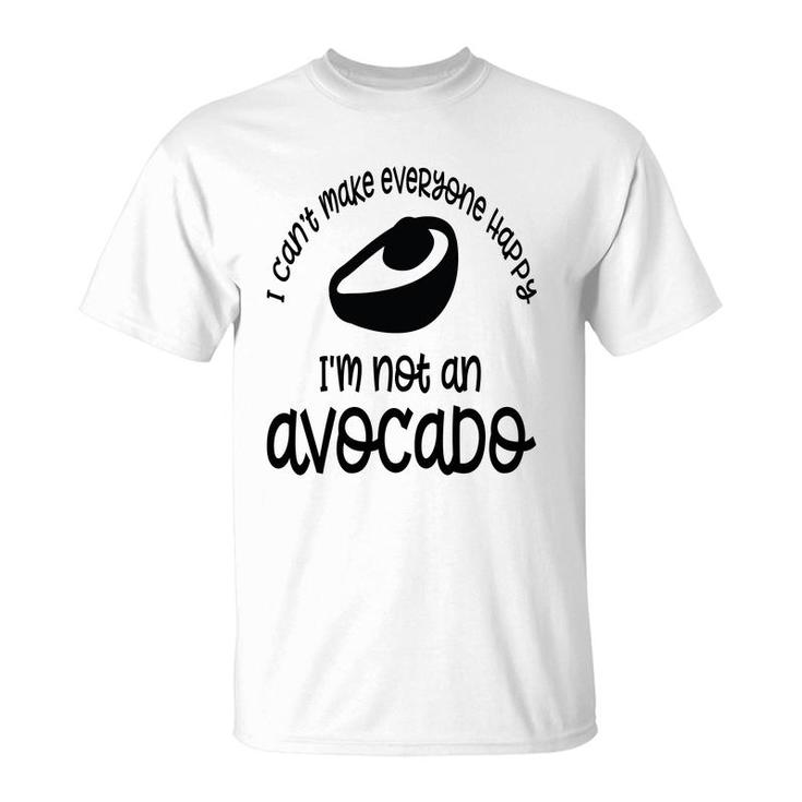 I Cant Make Everyone Happy Im Not An Avocado Funny T-Shirt