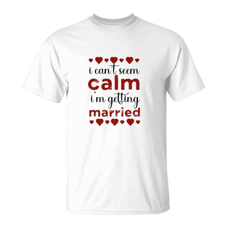 I Cant Seem Calm I Am Getting Married Red Heart T-Shirt