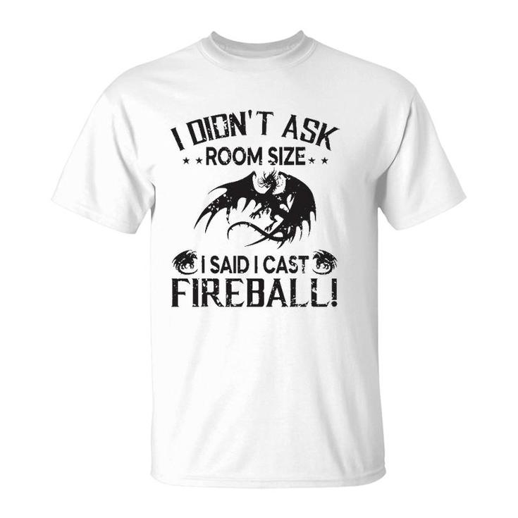 I Didnt Ask Room Size I Said Cast Fireball Dragon Rpg Funny T-Shirt