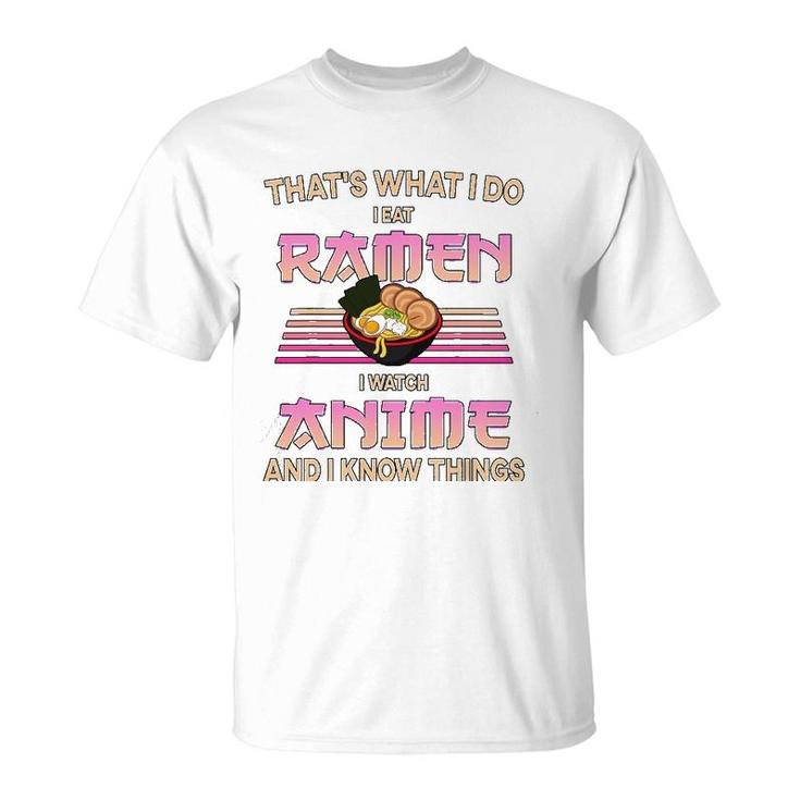 I Eat Ramen I Watch Anime And I Know Things Funny Gift T-Shirt
