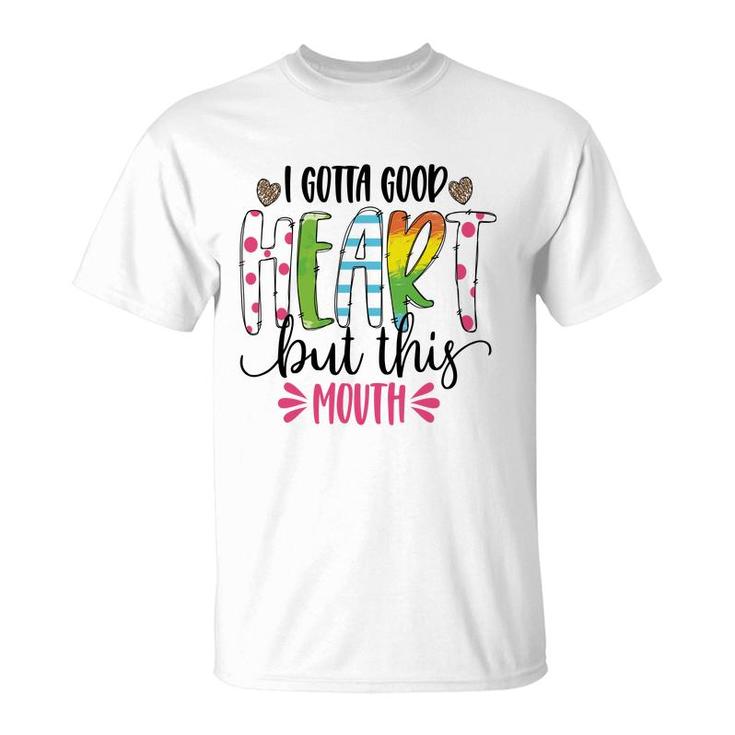 I Gotta Good Heart But This Mouth Sarcastic Funny Quote T-Shirt