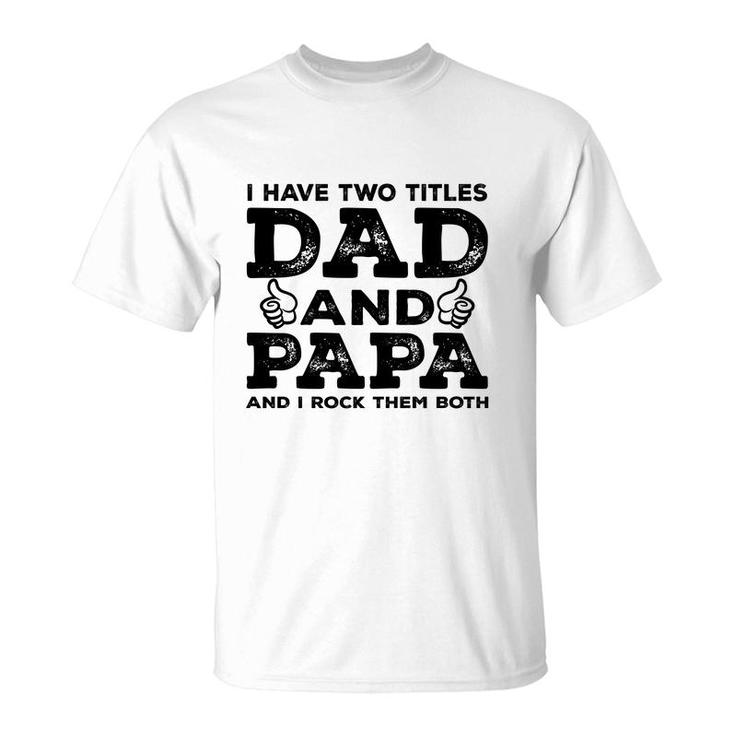 I Have Two Titles Dad And Papa And I Rock Them Both Like Great Fathers Day 2022 T-Shirt