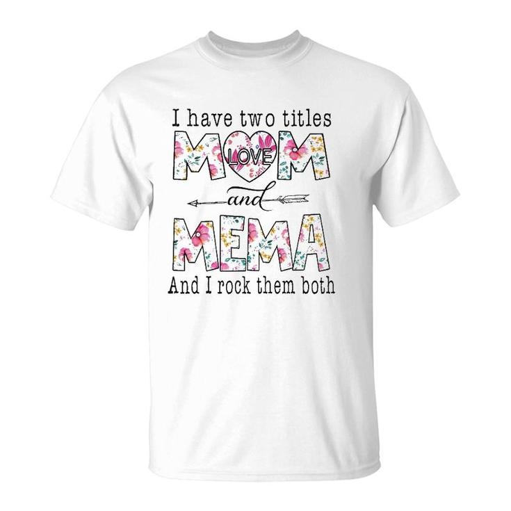 I Have Two Titles Mom And Mema Cute Flowers Gifts For Mema T-Shirt