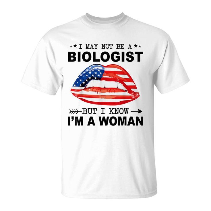 I May Not Be A Biologist But I Know Im A Woman  T-Shirt