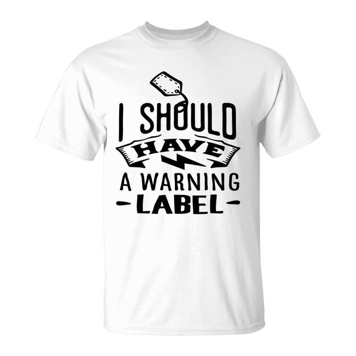 I Should Have A Warning Label Sarcastic Funny Quote Black Color T-Shirt