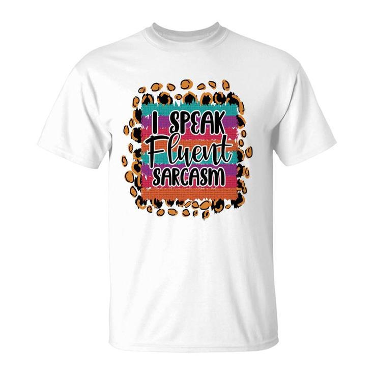 I Speak Fluent Sarcasm Colorful Sarcastic Funny Quote T-Shirt