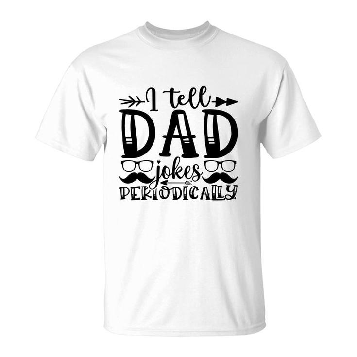 I Tell Dad Jokes Periodically Mustache Man Fathers Day T-Shirt