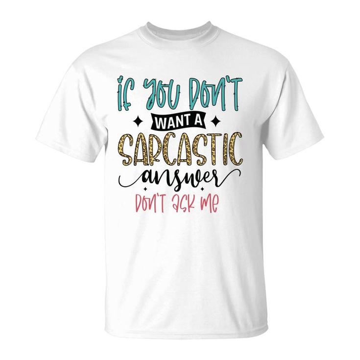 If You Dont Want A Sarcastic Answer Dont Ask Me Funny Quote T-Shirt