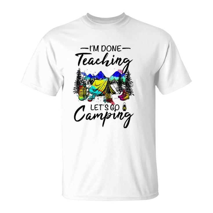 Im Done Teaching Lets Go Camping-Gift Ideas For Teacher T-Shirt