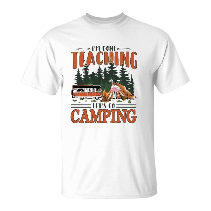 Im Done Teaching Lets Go Camping Summer Break Teacher Life T-Shirt