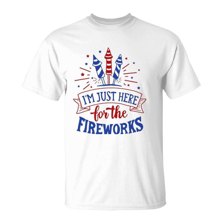 Im Just Here For The Fireworks 4Th Of July Independence Day T-Shirt