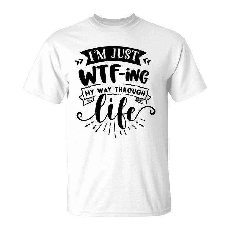 Im Just Wtfing My Way  Through Life Sarcastic Funny Quote Black Color T-Shirt