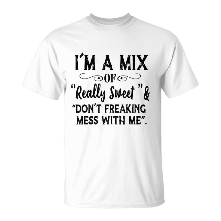Im Mix Of Really Sweet & Dont Freaking Mess With Me Funny  T-Shirt