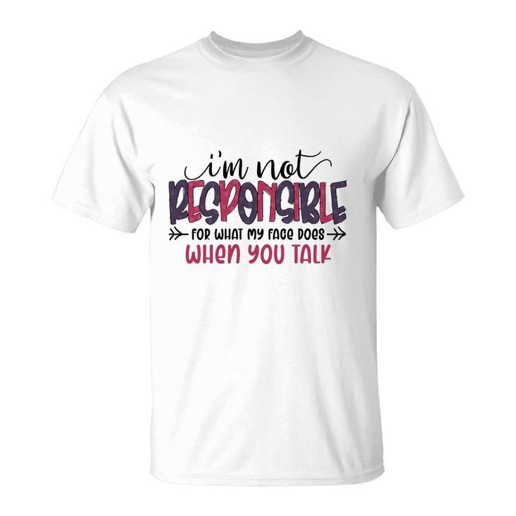 Im Not Responsible For What My Face Does When You Talk Sarcastic Funny Quote T-Shirt