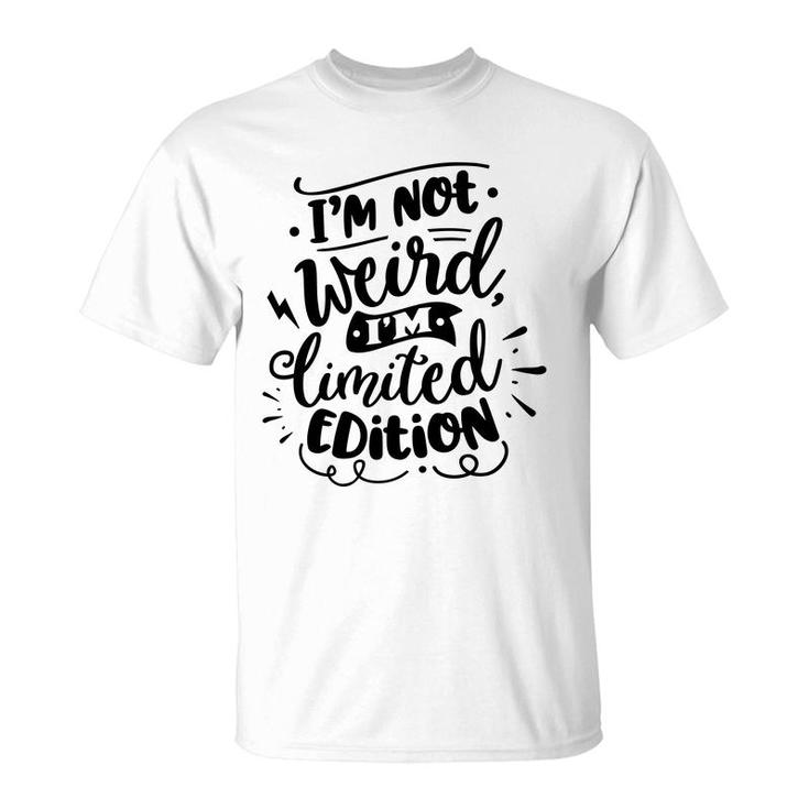 Im Not Weird Im Limited Edition Sarcastic Funny Quote Black Color T-Shirt