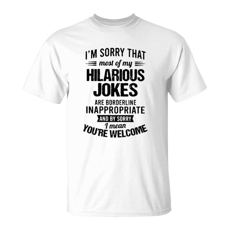 Im Sorry That Most Of My Hilarious Jokes Are Borderline Inappropriate 2022 Trend T-Shirt