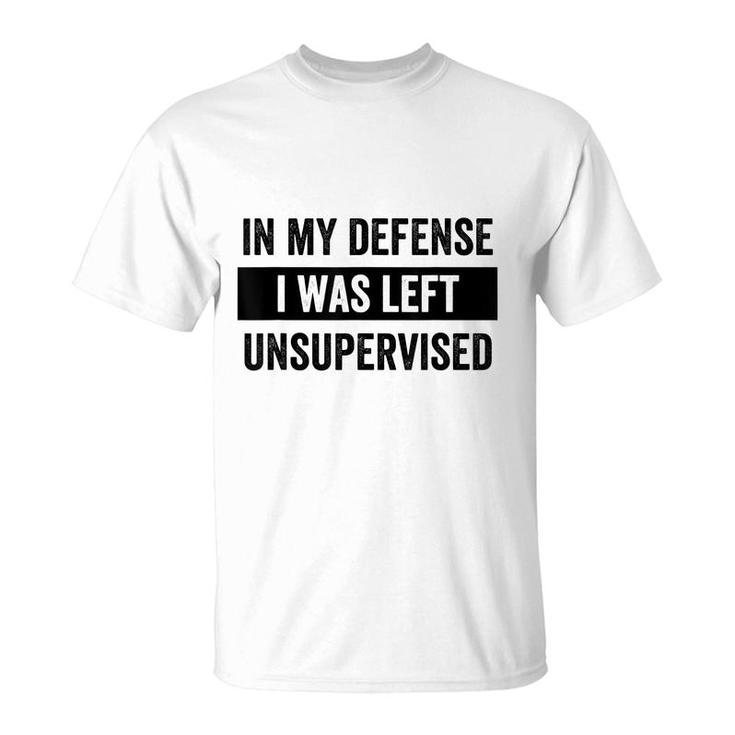In My Defense I Was Left Unsupervised Funny Sarcasm Quote  T-Shirt
