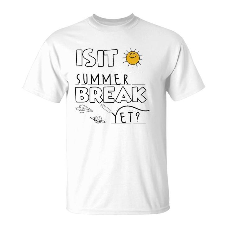 Is It Summer Break Yet Teacher End Of Year Last Day T-Shirt