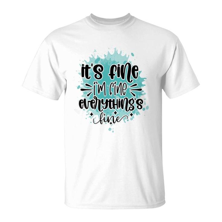 Its Fine Im Fine Everythings Fine Sarcastic Funny Quote T-Shirt