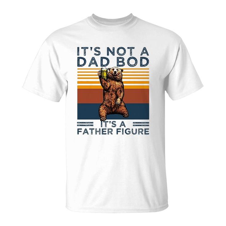 Its Not A Dad Bod Its A Father Figure Funny Fathers Day Gift T-Shirt