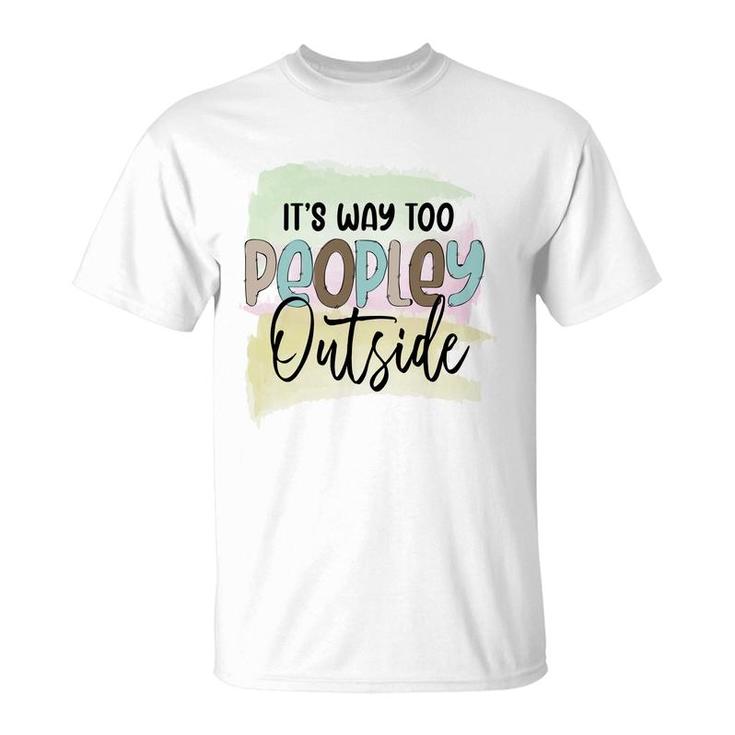 Its Way Too Peopley Outside Sarcastic Funny Quote T-Shirt