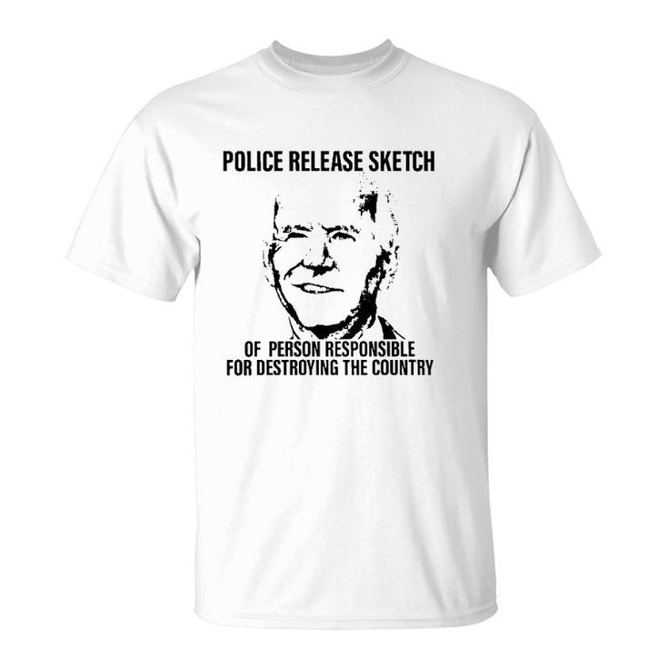 Joe Biden Police Release Sketch Of Person Responsible For Destroying The Country T-Shirt