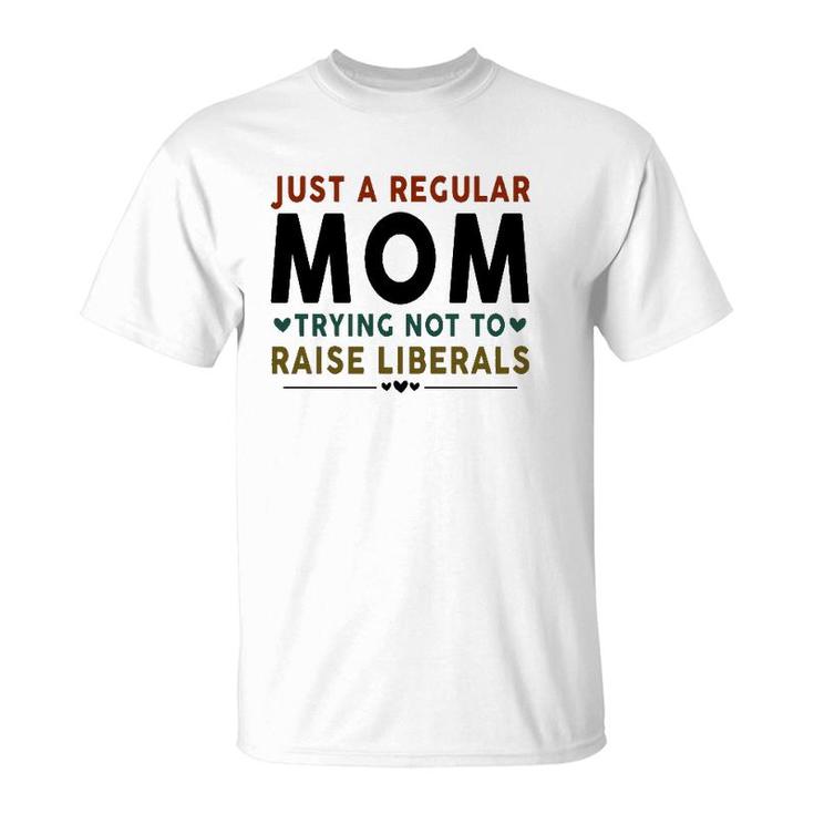 Just A Regular Mom Trying Not To Raise Liberals Heart T-Shirt