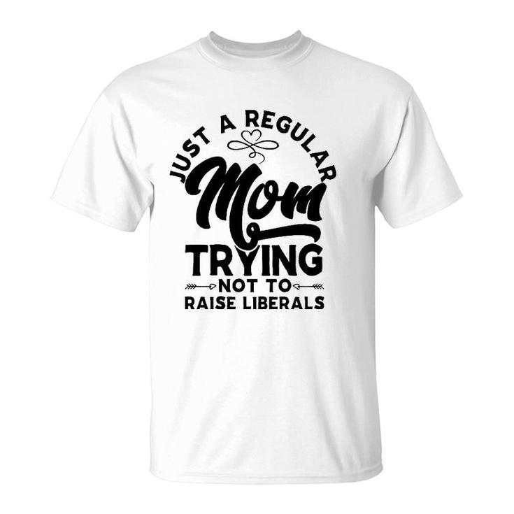 Just A Regular Mom Trying Not To Raise Liberals Mothers Day Arrows T-Shirt