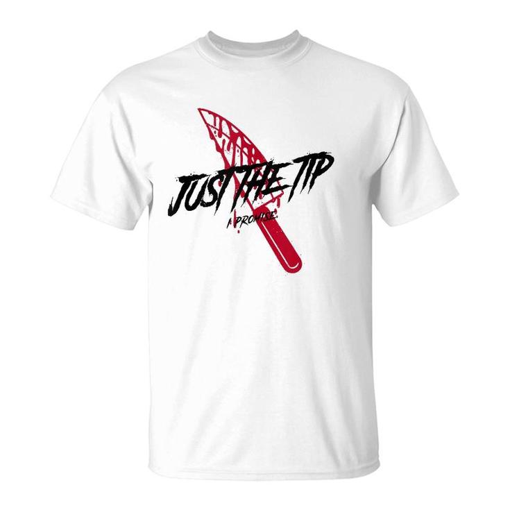 Just The Tip I Promise Funny Bloody Knife Horror Movies  T-Shirt