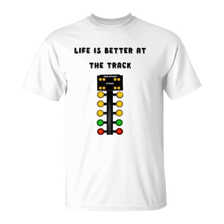 Life Is Better At The Race Track Muscle Car Drag Racing  T-Shirt
