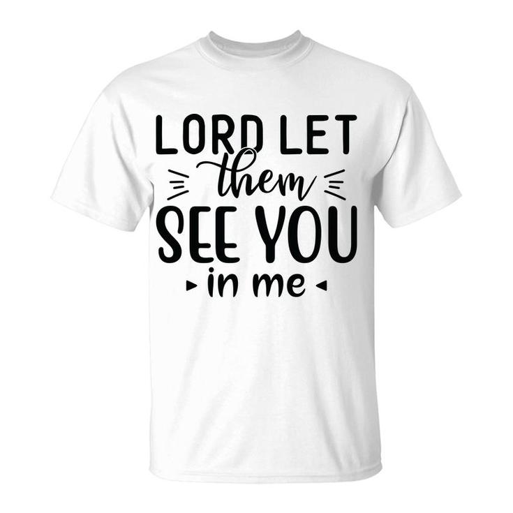 Lord Let Them See You In Me Bible Verse Black Graphic Christian T-Shirt