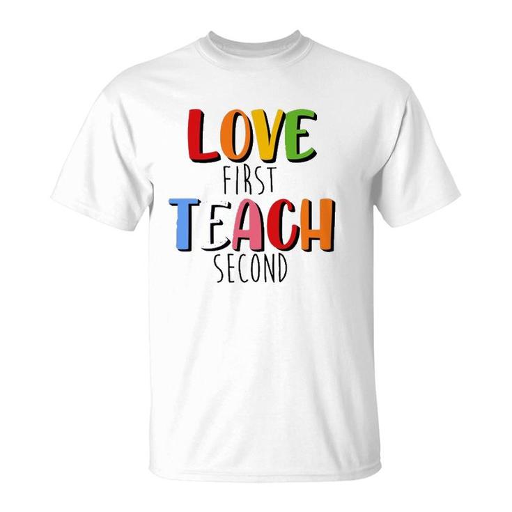 Love First Teach Second Teacher Appreciation Teaching T-Shirt