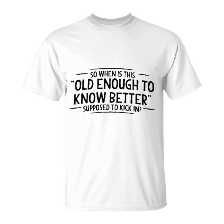 Men When Does Old Enough To Know Better New Trend T-Shirt