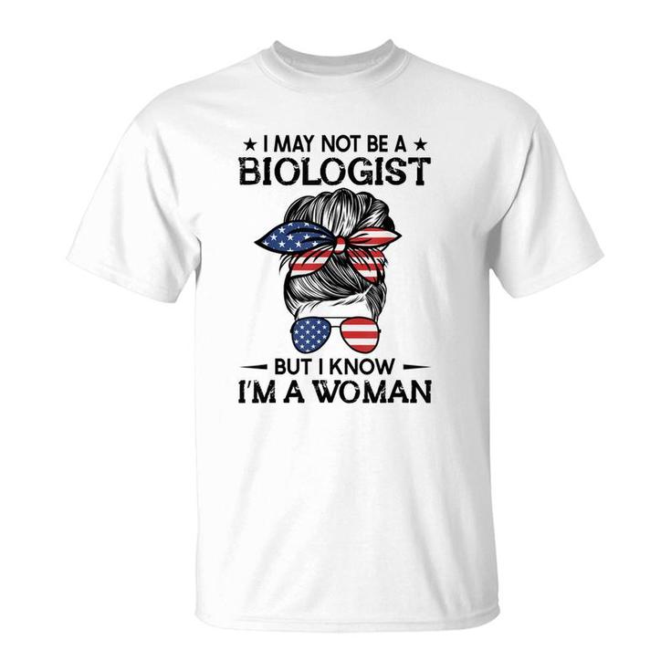 Messy Bun I May Not Be A Biologist But I Know Im A Woman  T-Shirt