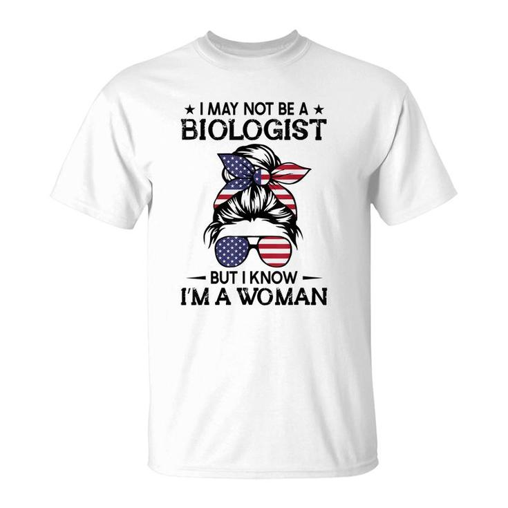 Messy Bun I May Not Be A Biologist But I Know Im A Woman  T-Shirt