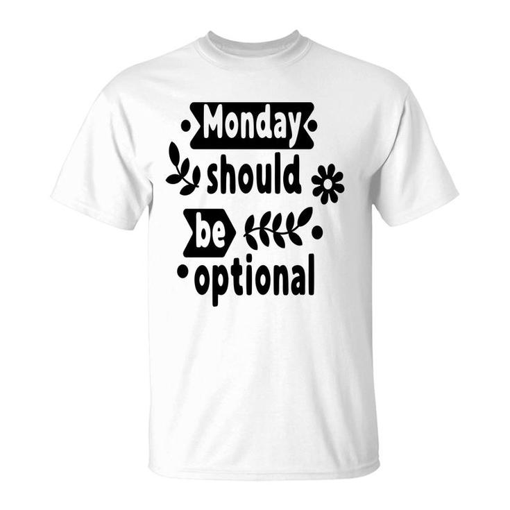 Monday Should Be Optional Sarcastic Funny Quote T-Shirt