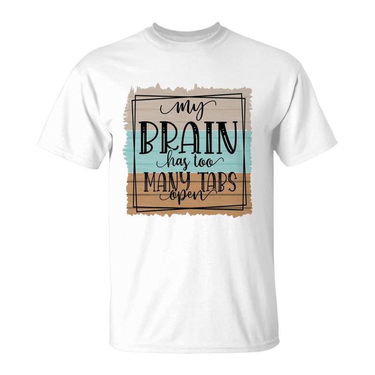 My Brain Has Too Many Tabs Open Sarcastic Funny Quote T-Shirt
