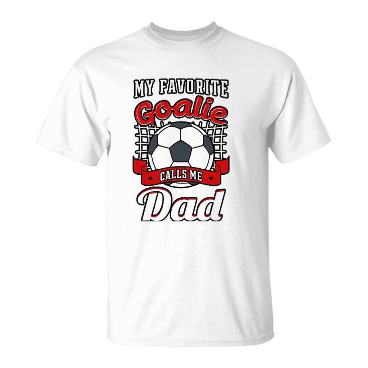 My Favorite Goalie Calls Me Dad Soccer Player Father T-Shirt