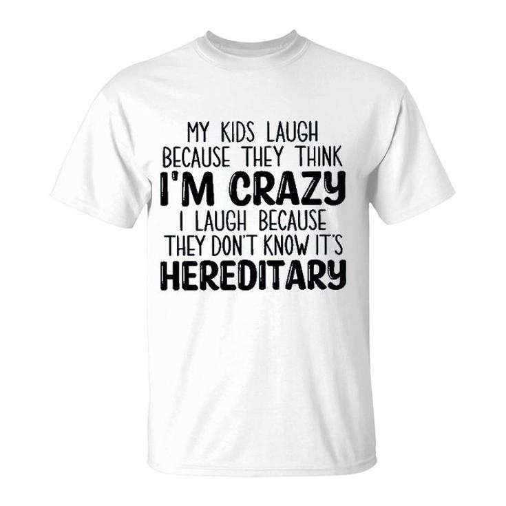 My Kids Laugh Because They Think Im Crazy I Laugh Because They Dont Know Its Hereditary 2022 Trend T-Shirt