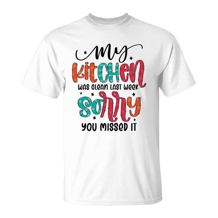 My Kitchen Was Clean Last Week Sorry You Missed It Sarcastic Funny Quote T-Shirt