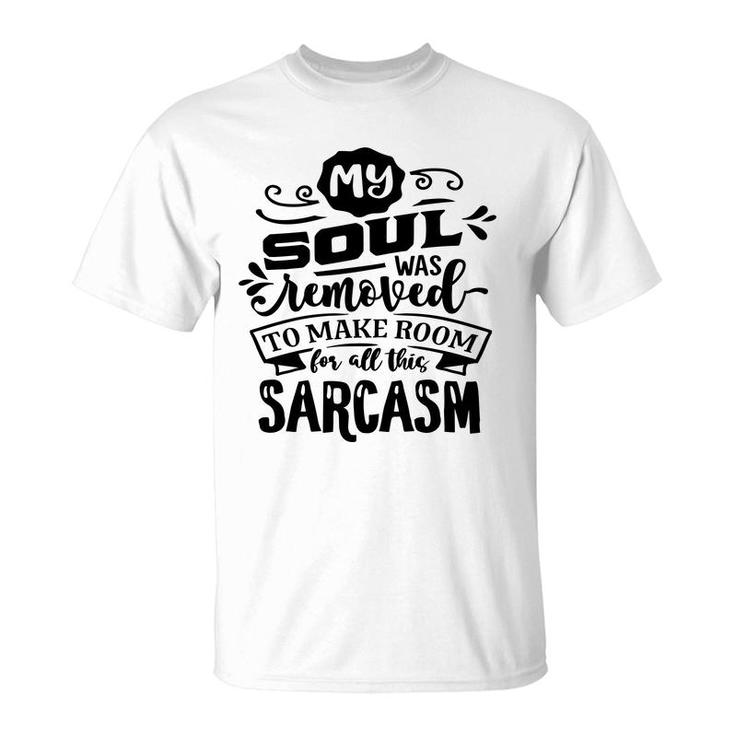My Soul Was Removed To Make Room For All This Sarcasm Sarcastic Funny Quote Black Color T-Shirt
