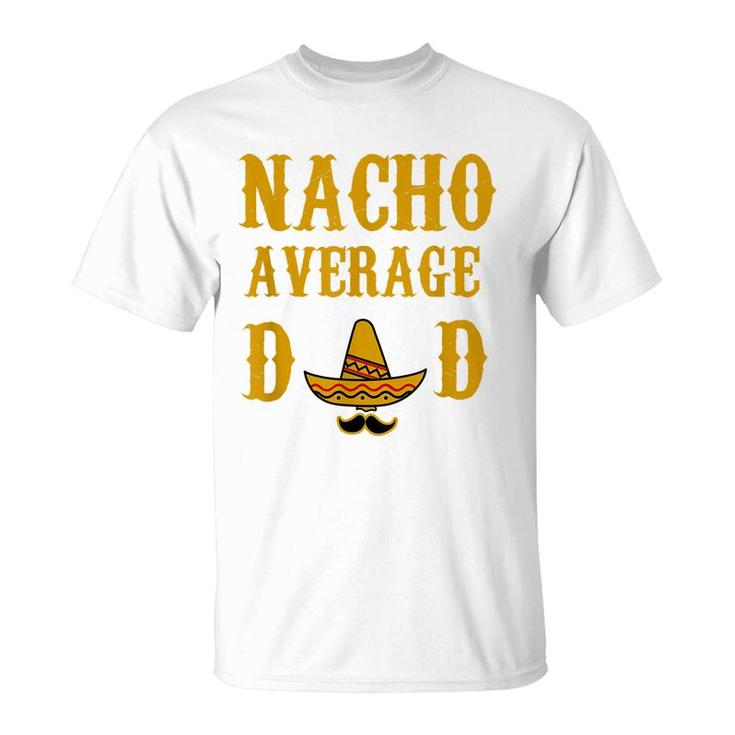 Nacho Average Dad Funny Fathers Day Gift Present Father T-Shirt