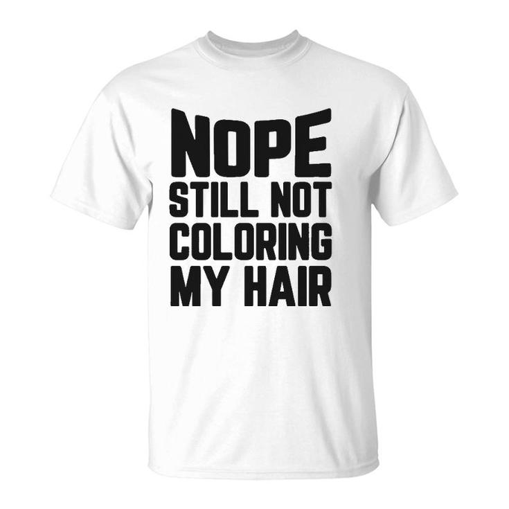 Nope Still No Coloring My Hair Grey Hair T-Shirt