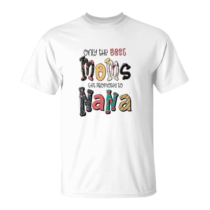 Only The Best Moms Get Promoted To Nana Grandma Gifts New T-Shirt