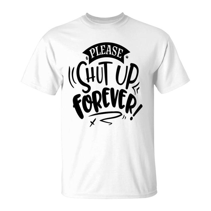 Please Shut Up Forever Sarcastic Funny Quote Black Color T-Shirt