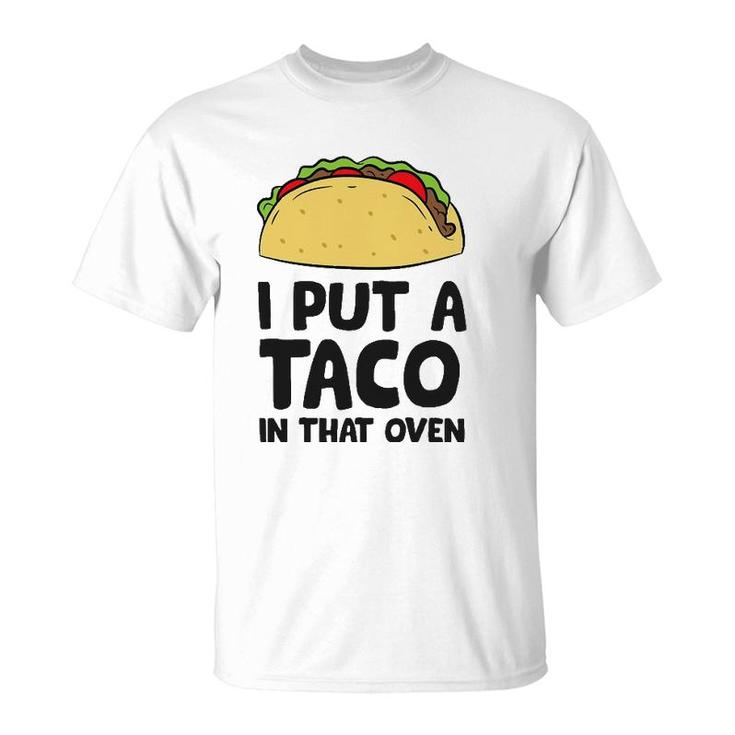 Pregnancy I Put A Taco In That Oven Pregnancy Men Tacos T-Shirt